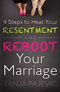9 Steps to Heal Your Resentment and Reboot Your Marriage