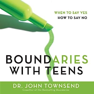 Boundaries with Teens When to Say Yes, How to Say No