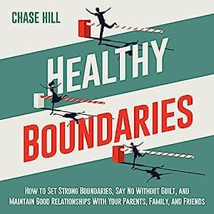 Healthy Boundaries How to Set Strong Boundaries, Say No Without Guilt, and Maintain Good Relationships with Your Parents, Family, and Friends
