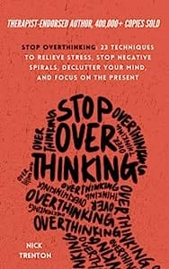 Stop Overthinking 23 Techniques to Relieve Stress, Stop Negative Spirals, Declutter Your Mind, and Focus on the Present
