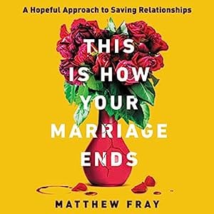 This Is How Your Marriage Ends A Hopeful Approach to Saving Relationships