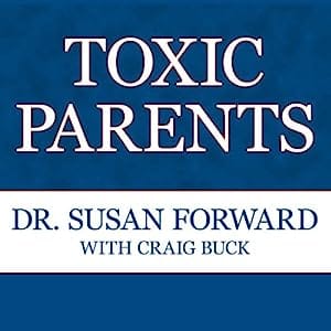 Toxic Parents Overcoming Their Hurtful Legacy and Reclaiming Your Life