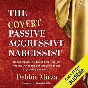 The Covert Passive-Aggressive Narcissist Recognizing the Traits and Finding Healing After Hidden Emotional and Psychological Abuse